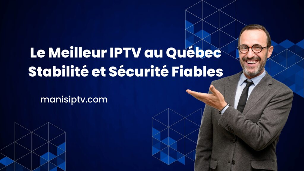 Obtenez une IPTV Puissante avec ManisIPTV au Québec: Sécurité et Stabilité Inégalées